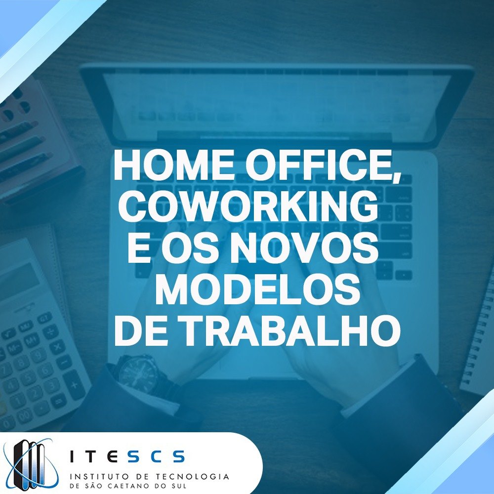 Home office, coworking e os novos modelos de trabalho.